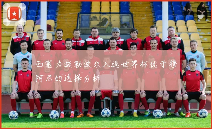 西塞力挺勒波尔入选世界杯优于穆阿尼的选择分析